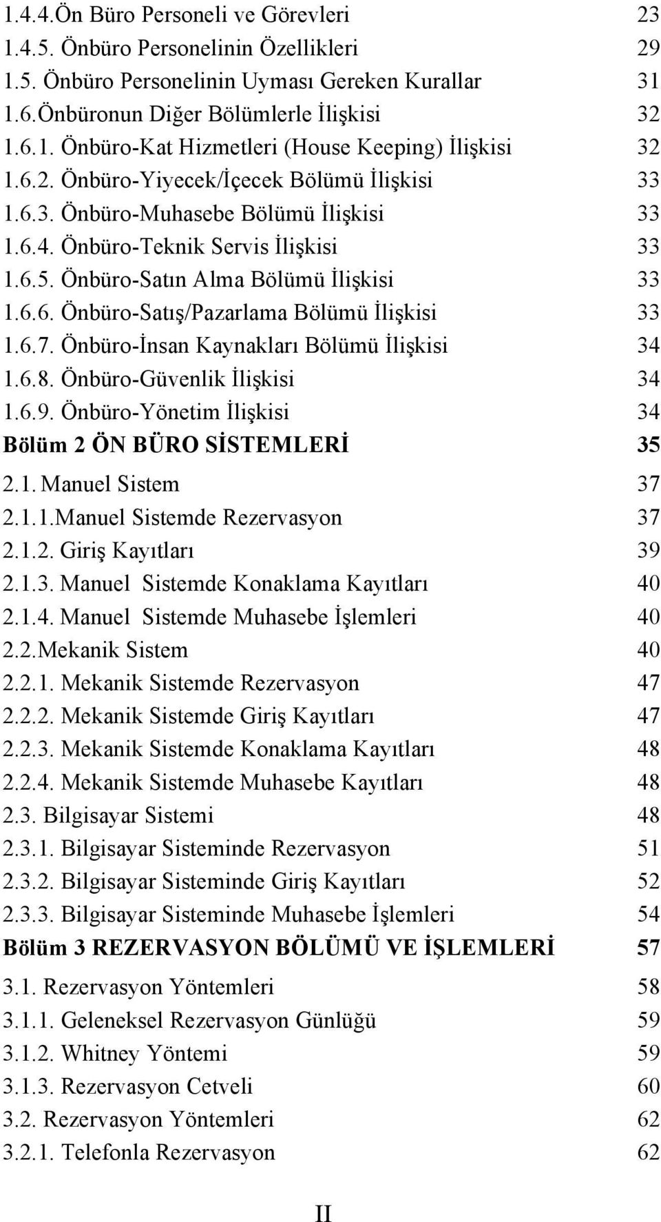 6.7. Önbüro-İnsan Kaynakları Bölümü İlişkisi 34 1.6.8. Önbüro-Güvenlik İlişkisi 34 1.6.9. Önbüro-Yönetim İlişkisi 34 Bölüm 2 ÖN BÜRO SİSTEMLERİ 35 2.1. Manuel Sistem 37 2.1.1.Manuel Sistemde Rezervasyon 37 2.