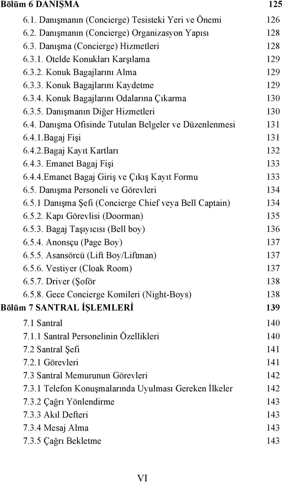 4.1.Bagaj Fişi 131 6.4.2.Bagaj Kayıt Kartları 132 6.4.3. Emanet Bagaj Fişi 133 6.4.4.Emanet Bagaj Giriş ve Çıkış Kayıt Formu 133 6.5. Danışma Personeli ve Görevleri 134 6.5.1 Danışma Şefi (Concierge Chief veya Bell Captain) 134 6.