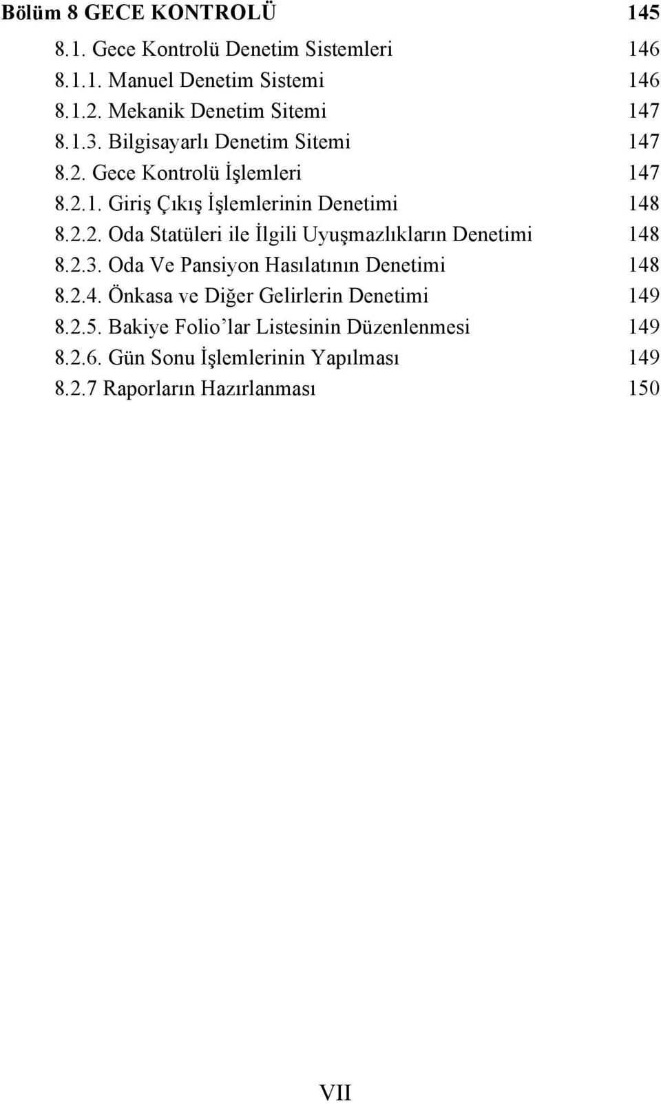 2.2. Oda Statüleri ile İlgili Uyuşmazlıkların Denetimi 148 8.2.3. Oda Ve Pansiyon Hasılatının Denetimi 148 8.2.4. Önkasa ve Diğer Gelirlerin Denetimi 149 8.