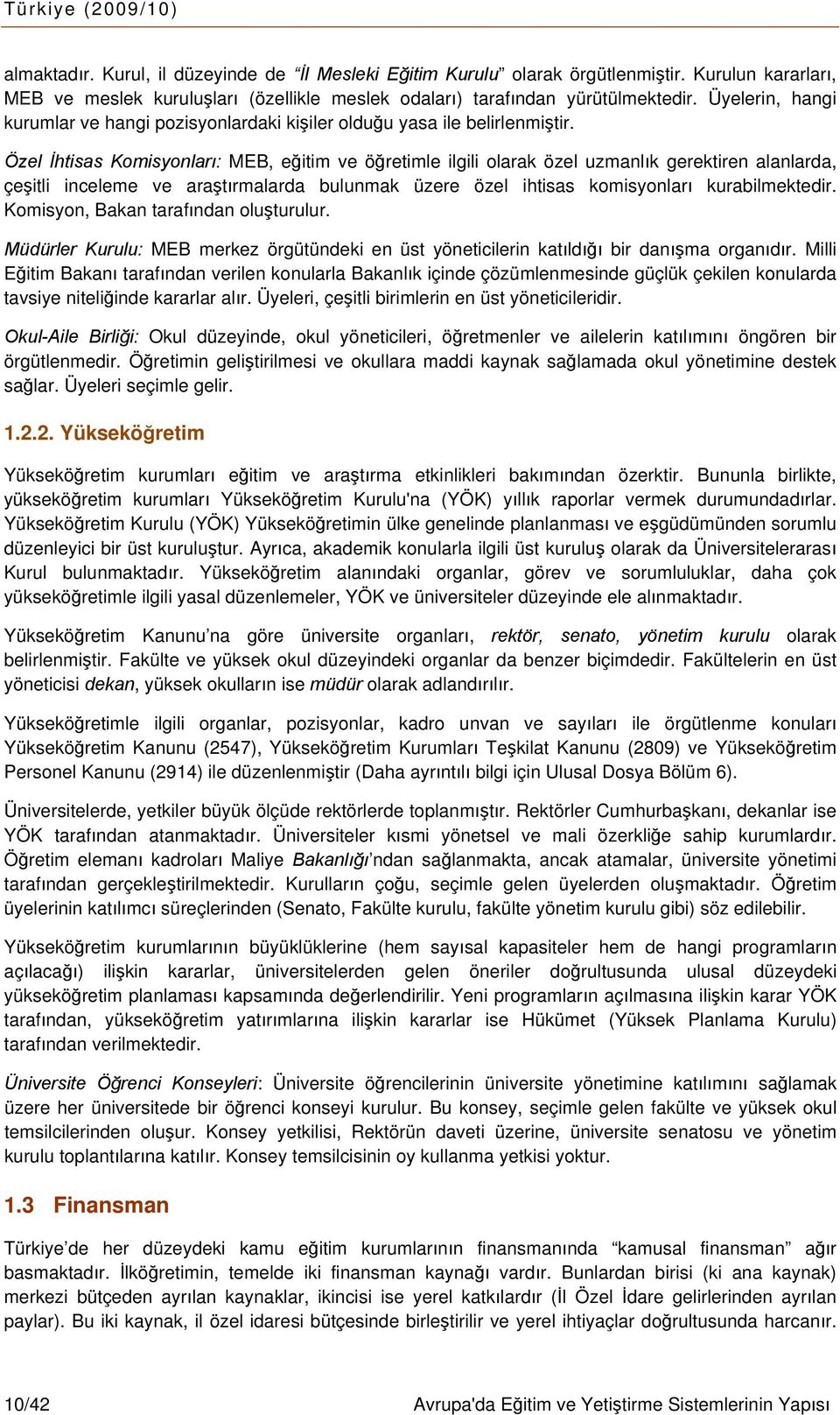 Özel İhtisas Komisyonları: MEB, eğitim ve öğretimle ilgili olarak özel uzmanlık gerektiren alanlarda, çeşitli inceleme ve araştırmalarda bulunmak üzere özel ihtisas komisyonları kurabilmektedir.