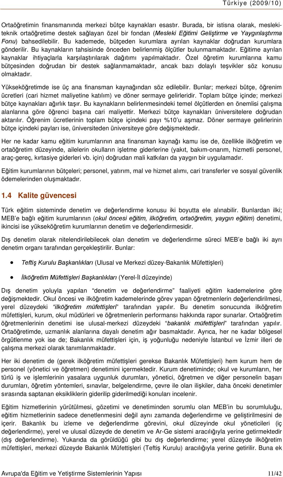 Bu kademede, bütçeden kurumlara ayrılan kaynaklar doğrudan kurumlara gönderilir. Bu kaynakların tahsisinde önceden belirlenmiş ölçütler bulunmamaktadır.