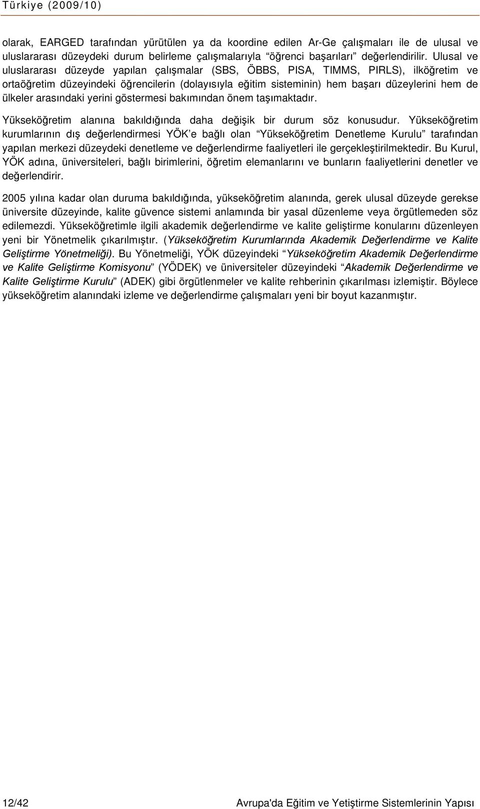 ülkeler arasındaki yerini göstermesi bakımından önem taşımaktadır. Yükseköğretim alanına bakıldığında daha değişik bir durum söz konusudur.