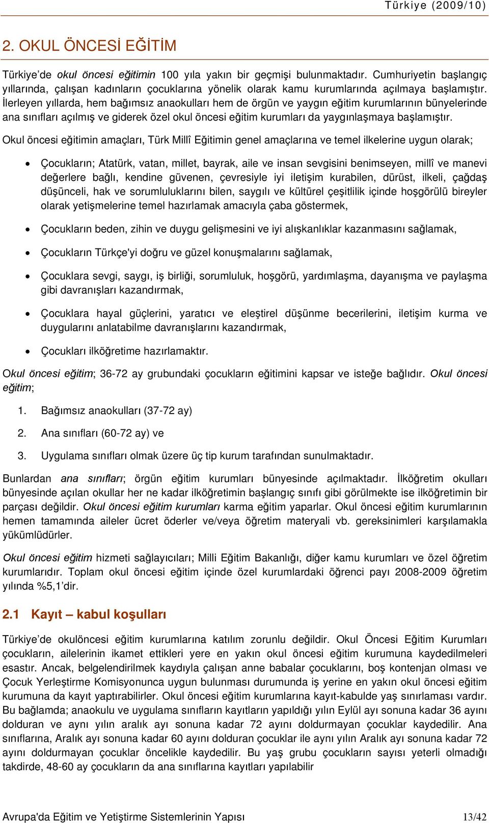 İlerleyen yıllarda, hem bağımsız anaokulları hem de örgün ve yaygın eğitim kurumlarının bünyelerinde ana sınıfları açılmış ve giderek özel okul öncesi eğitim kurumları da yaygınlaşmaya başlamıştır.