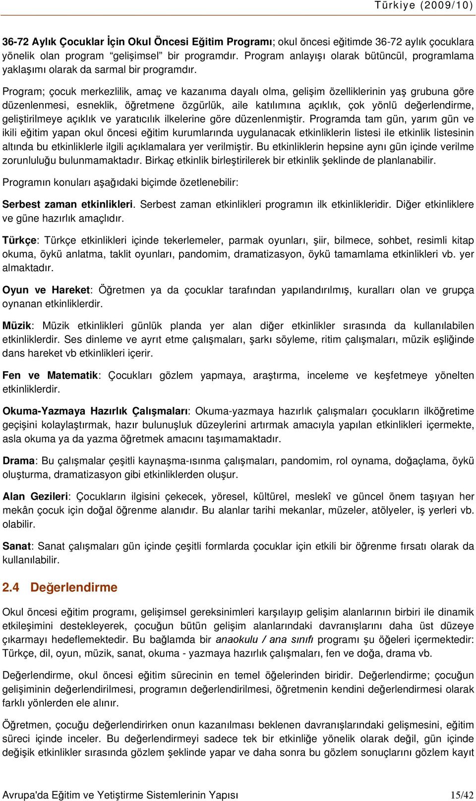 Program; çocuk merkezlilik, amaç ve kazanıma dayalı olma, gelişim özelliklerinin yaş grubuna göre düzenlenmesi, esneklik, öğretmene özgürlük, aile katılımına açıklık, çok yönlü değerlendirme,