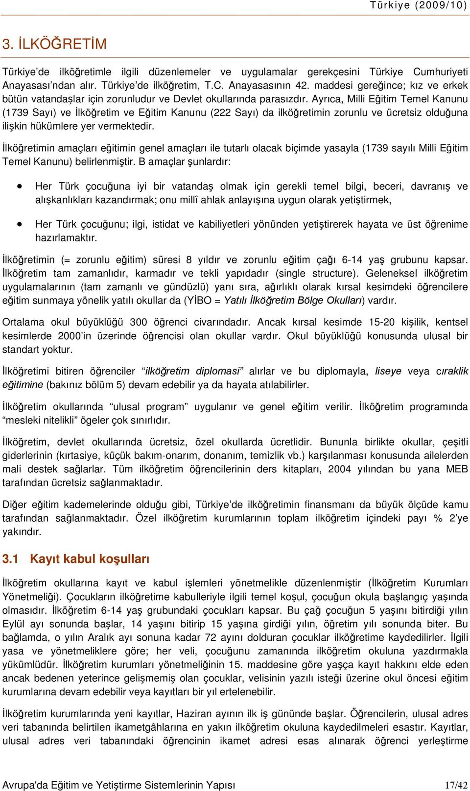 Ayrıca, Milli Eğitim Temel Kanunu (1739 Sayı) ve İlköğretim ve Eğitim Kanunu (222 Sayı) da ilköğretimin zorunlu ve ücretsiz olduğuna ilişkin hükümlere yer vermektedir.