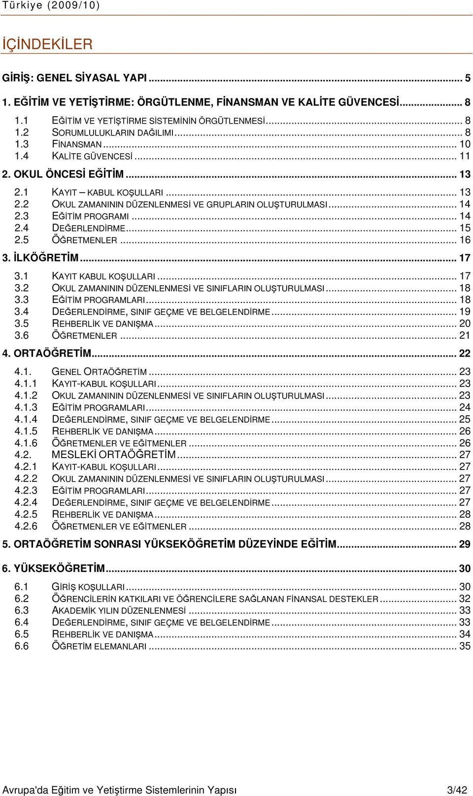 .. 14 2.4 DEĞERLENDİRME... 15 2.5 ÖĞRETMENLER... 16 3. İLKÖĞRETİM... 17 3.1 KAYIT KABUL KOŞULLARI... 17 3.2 OKUL ZAMANININ DÜZENLENMESİ VE SINIFLARIN OLUŞTURULMASI... 18 3.