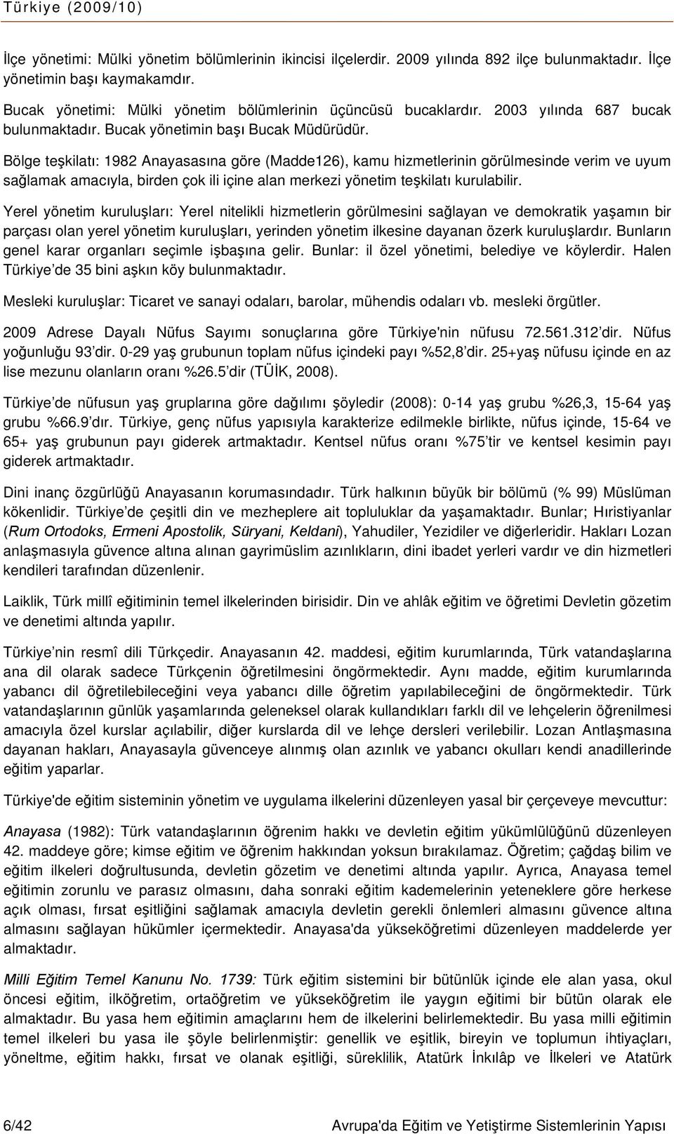 Bölge teşkilatı: 1982 Anayasasına göre (Madde126), kamu hizmetlerinin görülmesinde verim ve uyum sağlamak amacıyla, birden çok ili içine alan merkezi yönetim teşkilatı kurulabilir.