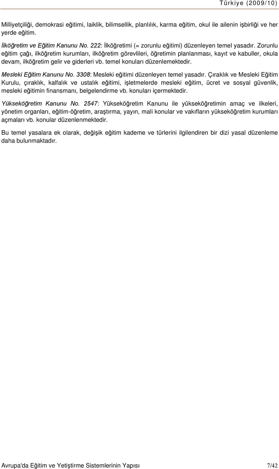 Zorunlu eğitim çağı, ilköğretim kurumları, ilköğretim görevlileri, öğretimin planlanması, kayıt ve kabuller, okula devam, ilköğretim gelir ve giderleri vb. temel konuları düzenlemektedir.