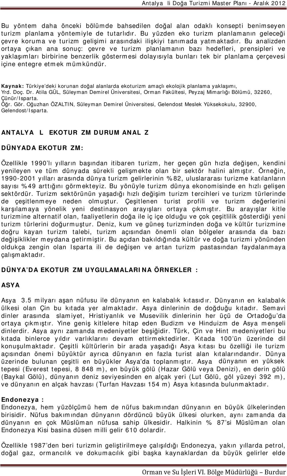 Bu analizden ortaya çıkan ana sonuç: çevre ve turizm planlamanın bazı hedefleri, prensipleri ve yaklaşımları birbirine benzerlik göstermesi dolayısıyla bunları tek bir planlama çerçevesi içine