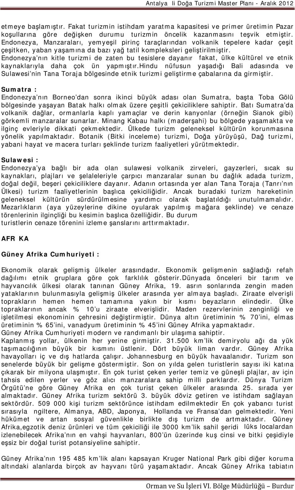 Endonezya nın kitle turizmi de zaten bu tesislere dayanır fakat, ülke kültürel ve etnik kaynaklarıyla daha çok ün yapmıştır.