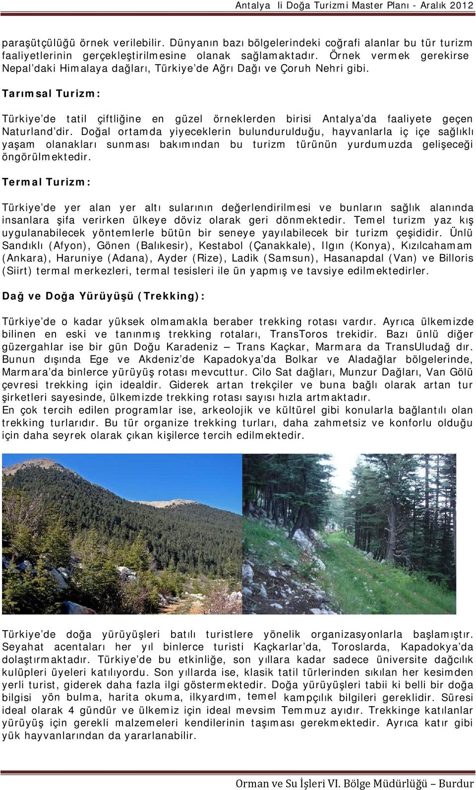 Tarımsal Turizm: Türkiye de tatil çiftliğine en güzel örneklerden birisi Antalya da faaliyete geçen Naturland dir.