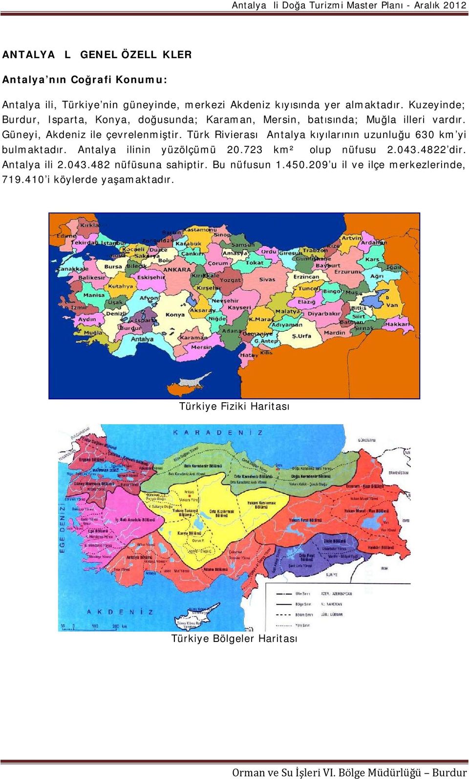 Türk Rivierası Antalya kıyılarının uzunluğu 630 km yi bulmaktadır. Antalya ilinin yüzölçümü 20.723 km² olup nüfusu 2.043.4822 dir.