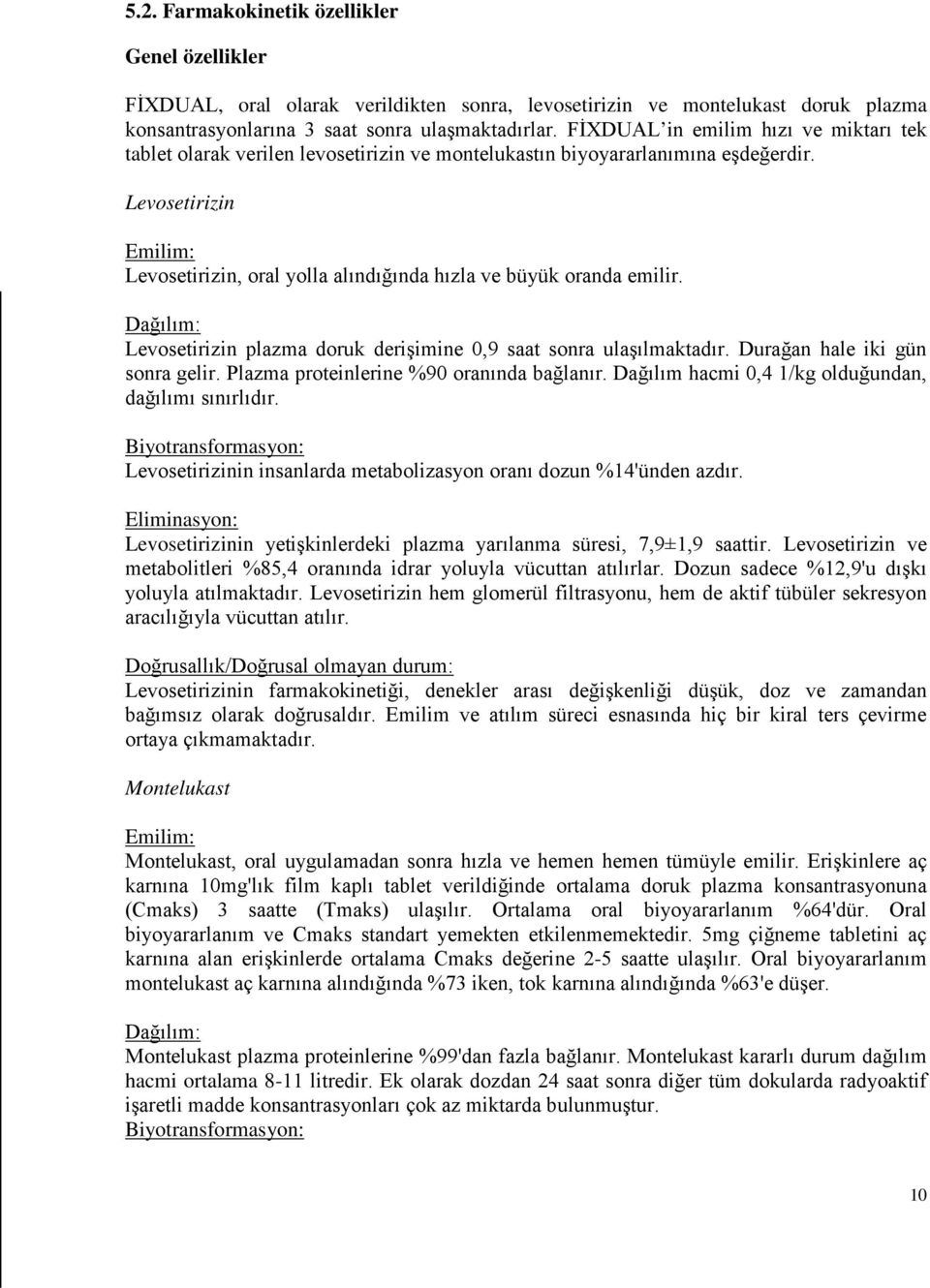 Levosetirizin Emilim: Levosetirizin, oral yolla alındığında hızla ve büyük oranda emilir. Dağılım: Levosetirizin plazma doruk derişimine 0,9 saat sonra ulaşılmaktadır.