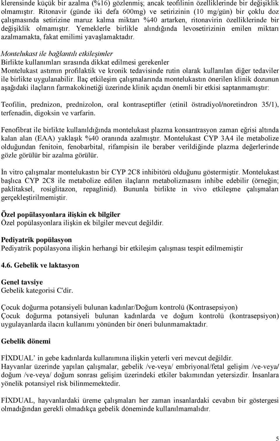 Yemeklerle birlikle alındığında levosetirizinin emilen miktarı azalmamakta, fakat emilimi yavaşlamaktadır.