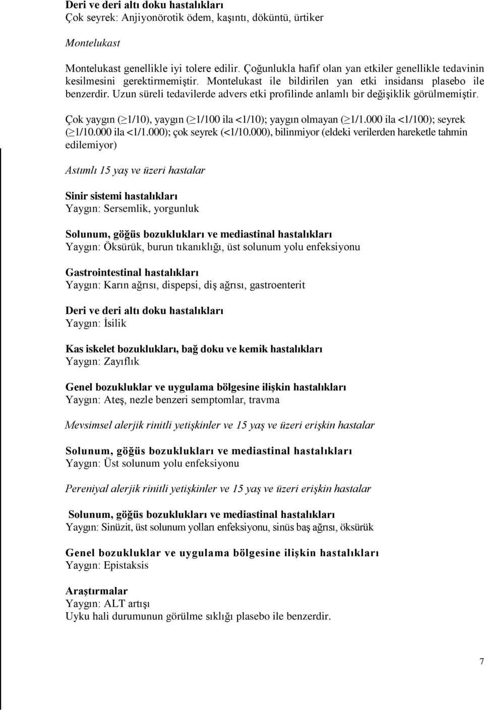 Uzun süreli tedavilerde advers etki profilinde anlamlı bir değişiklik görülmemiştir. Çok yaygın ( 1/10), yaygın ( 1/100 ila <1/10); yaygın olmayan ( 1/1.000 ila <1/100); seyrek ( 1/10.000 ila <1/1.000); çok seyrek (<1/10.