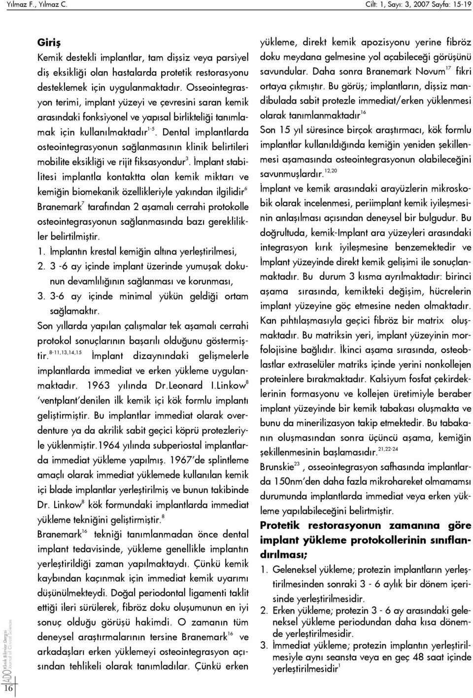 Osseointegrasyon terimi, implant yüzeyi ve çevresini saran kemik aras ndaki fonksiyonel ve yap sal birlikteli i tan mlamak için kullan lmaktad r 1-5.