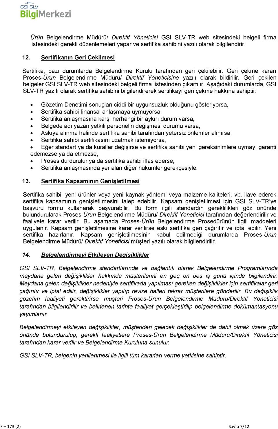 Geri çekme kararı Proses-Ürün Belgelendirme Müdürü/ Direktif Yöneticisine yazılı olarak bildirilir. Geri çekilen belgeler GSI SLV-TR web sitesindeki belgeli firma listesinden çıkartılır.