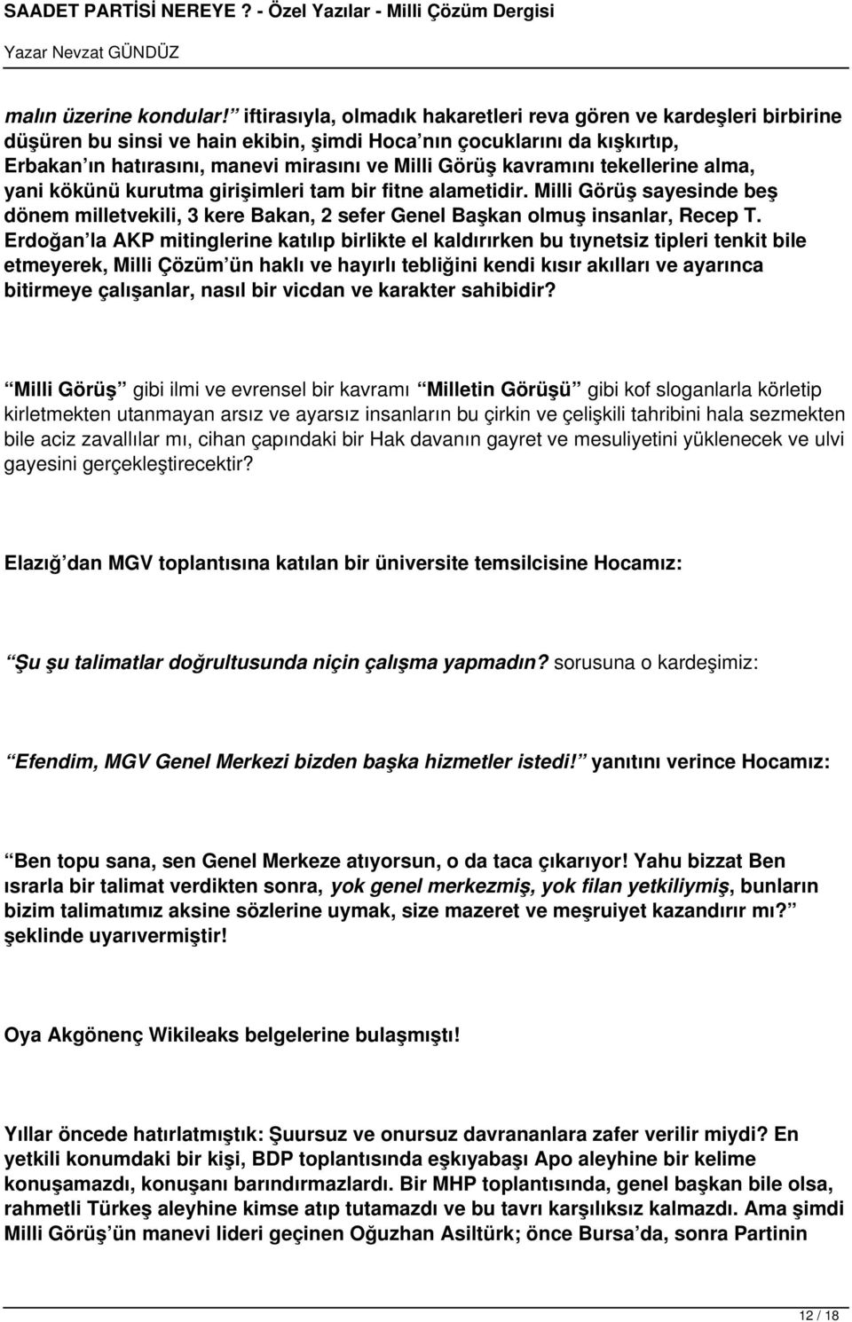 kavramını tekellerine alma, yani kökünü kurutma girişimleri tam bir fitne alametidir. Milli Görüş sayesinde beş dönem milletvekili, 3 kere Bakan, 2 sefer Genel Başkan olmuş insanlar, Recep T.