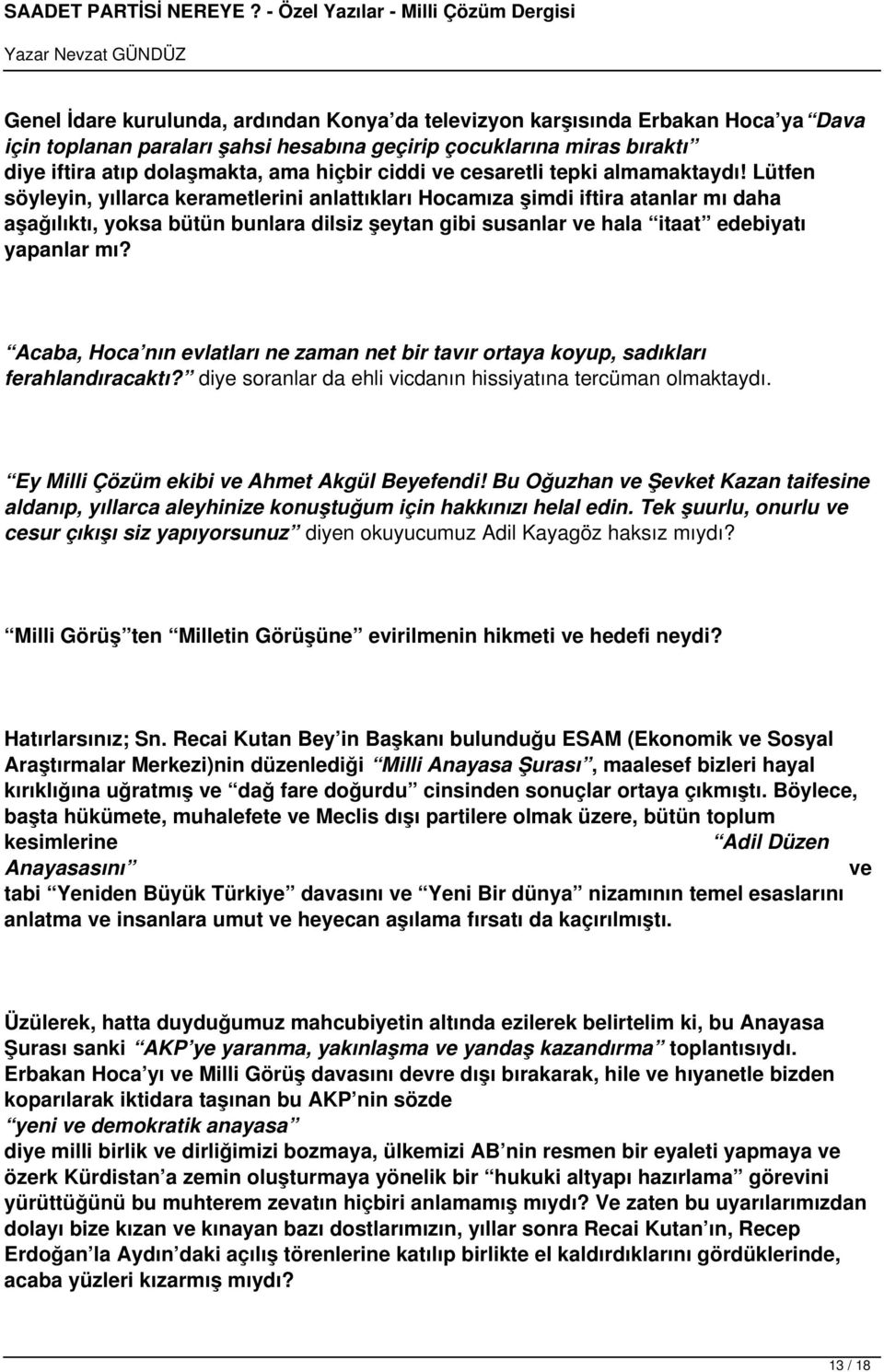 Lütfen söyleyin, yıllarca kerametlerini anlattıkları Hocamıza şimdi iftira atanlar mı daha aşağılıktı, yoksa bütün bunlara dilsiz şeytan gibi susanlar ve hala itaat edebiyatı yapanlar mı?