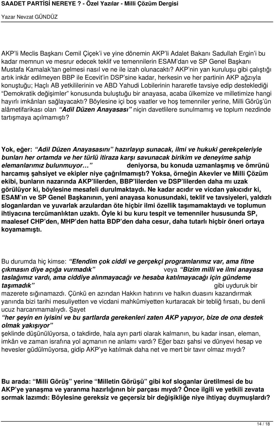 AKP nin yan kuruluşu gibi çalıştığı artık inkâr edilmeyen BBP ile Ecevit in DSP sine kadar, herkesin ve her partinin AKP ağzıyla konuştuğu; Haçlı AB yetkililerinin ve ABD Yahudi Lobilerinin hararetle