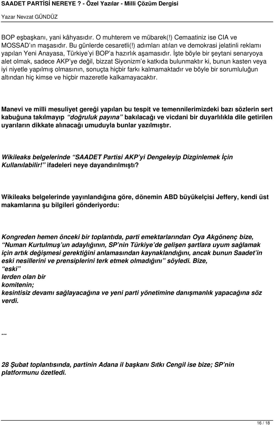 İşte böyle bir şeytani senaryoya alet olmak, sadece AKP ye değil, bizzat Siyonizm e katkıda bulunmaktır ki, bunun kasten veya iyi niyetle yapılmış olmasının, sonuçta hiçbir farkı kalmamaktadır ve