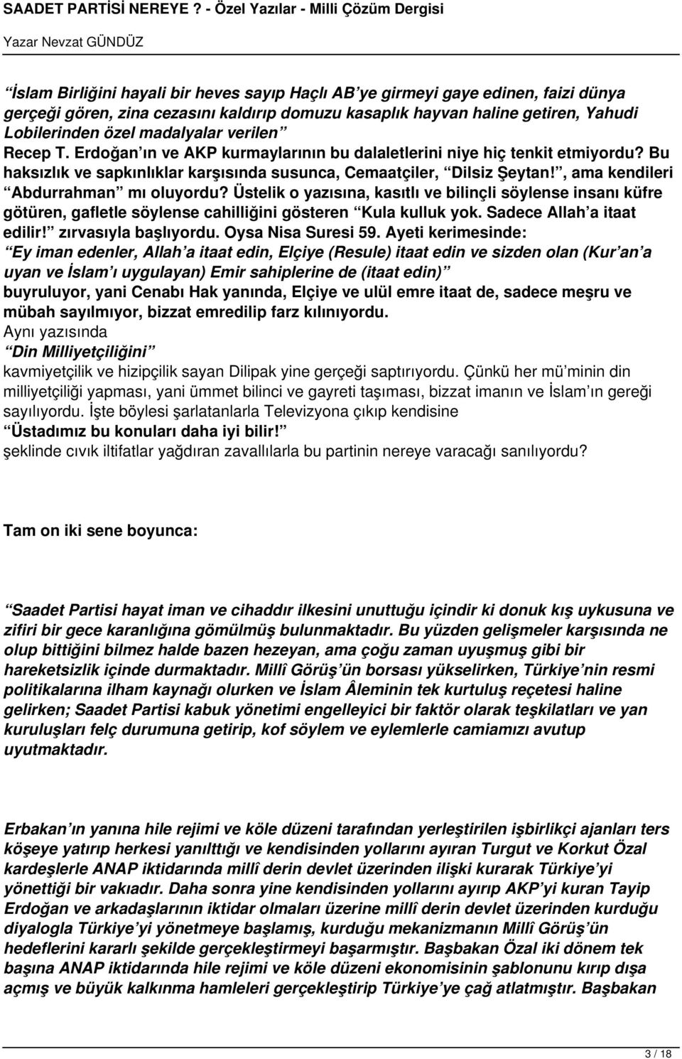 , ama kendileri Abdurrahman mı oluyordu? Üstelik o yazısına, kasıtlı ve bilinçli söylense insanı küfre götüren, gafletle söylense cahilliğini gösteren Kula kulluk yok. Sadece Allah a itaat edilir!