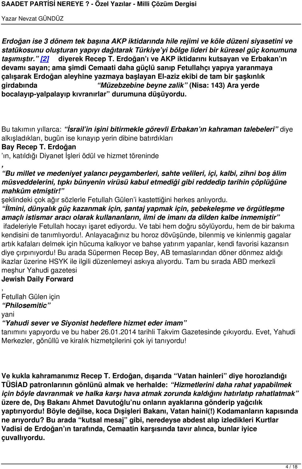 Erdoğan ı ve AKP iktidarını kutsayan ve Erbakan ın devamı sayan; ama şimdi Cemaati daha güçlü sanıp Fetullahçı yapıya yaranmaya çalışarak Erdoğan aleyhine yazmaya başlayan El-aziz ekibi de tam bir