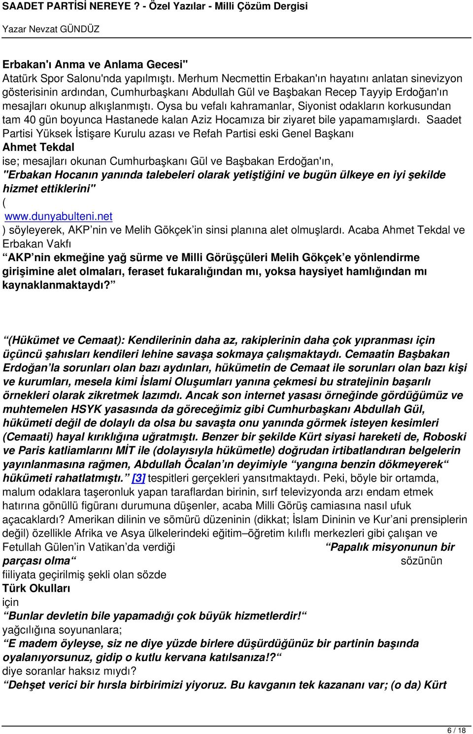 Oysa bu vefalı kahramanlar, Siyonist odakların korkusundan tam 40 gün boyunca Hastanede kalan Aziz Hocamıza bir ziyaret bile yapamamışlardı.