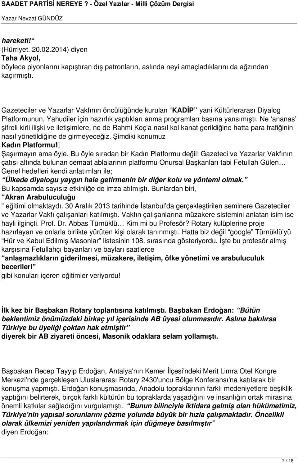 Ne ananas şifreli kirli ilişki ve iletişimlere, ne de Rahmi Koç a nasıl kol kanat gerildiğine hatta para trafiğinin nasıl yönetildiğine de girmeyeceğiz. Şimdiki konumuz Kadın Platformu!