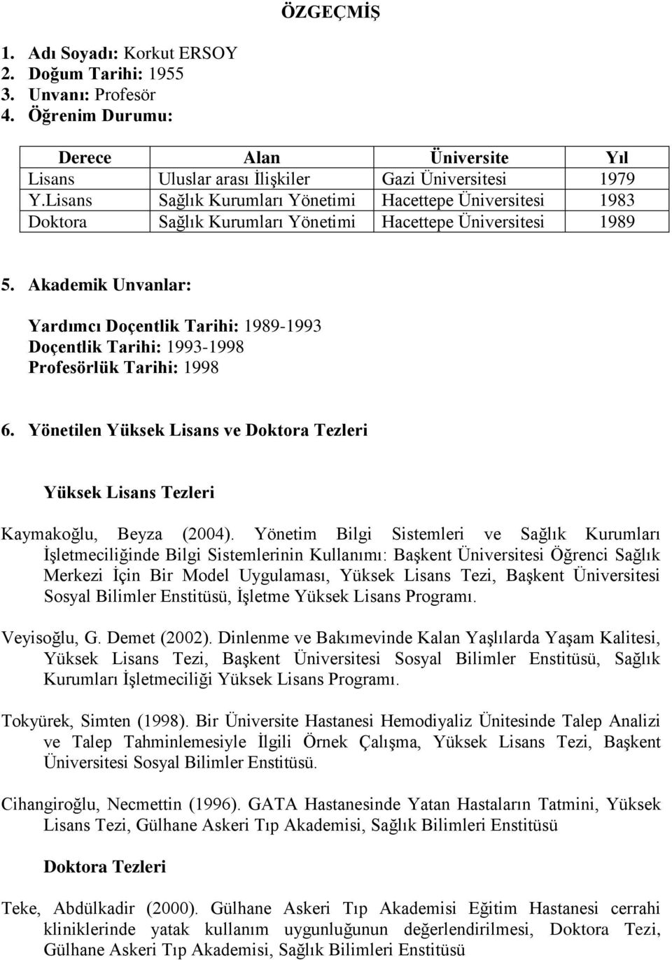 Akademik Unvanlar: Yardımcı Doçentlik Tarihi: 1989-1993 Doçentlik Tarihi: 1993-1998 Profesörlük Tarihi: 1998 6.