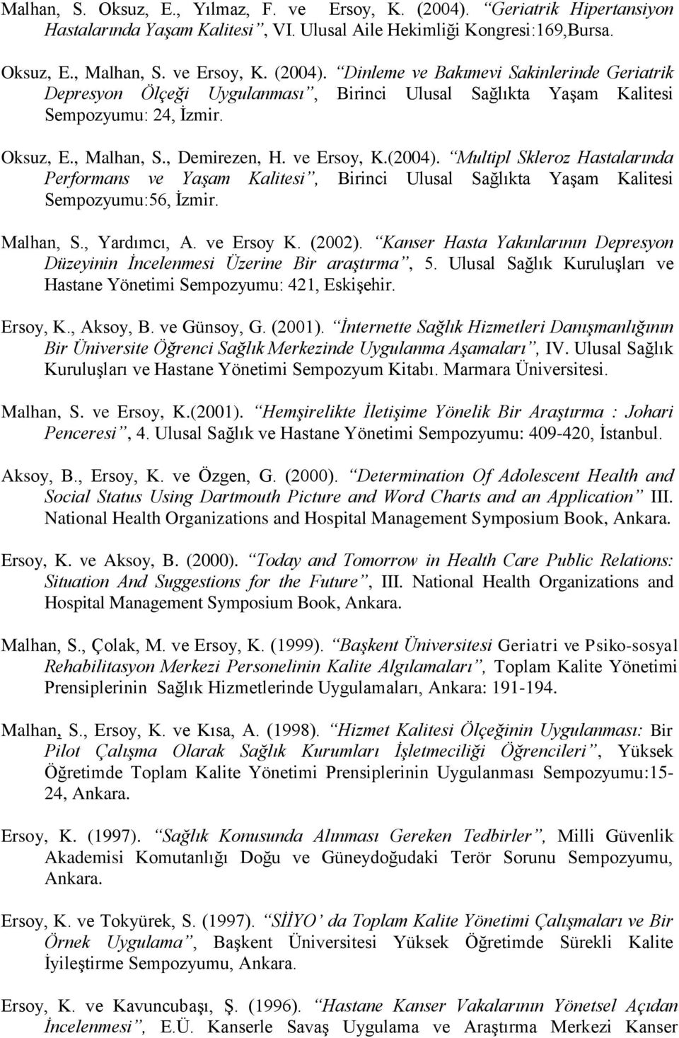 ve Ersoy K. (2002). Kanser Hasta Yakınlarının Depresyon Düzeyinin İncelenmesi Üzerine Bir araştırma, 5. Ulusal Sağlık Kuruluşları ve Hastane Yönetimi Sempozyumu: 421, Eskişehir. Ersoy, K., Aksoy, B.