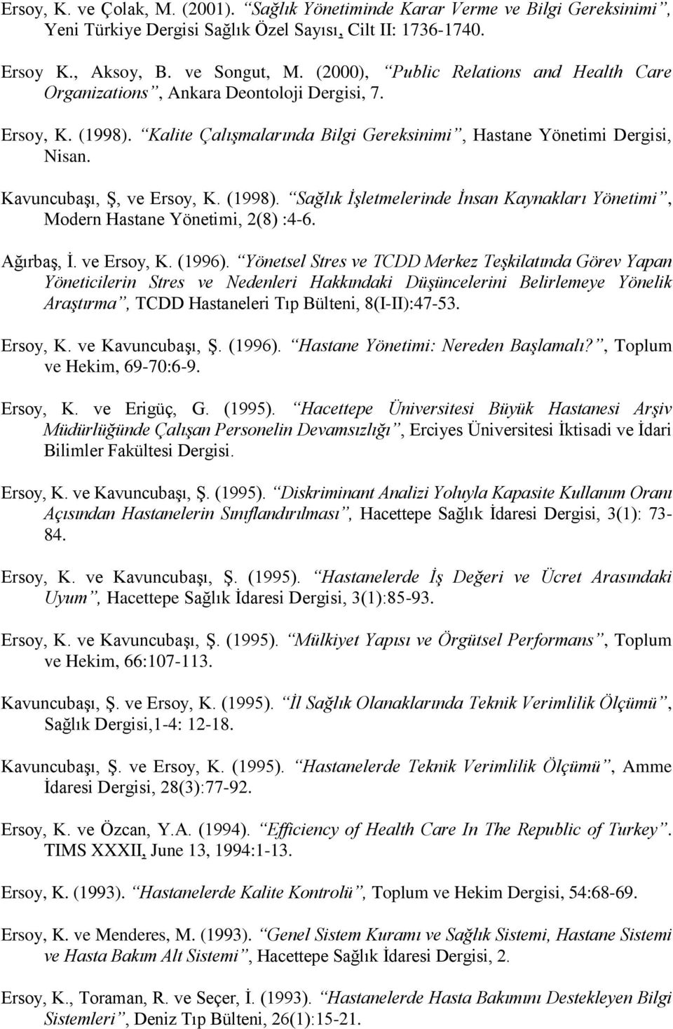 Kavuncubaşı, Ş, ve Ersoy, K. (1998). Sağlık İşletmelerinde İnsan Kaynakları Yönetimi, Modern Hastane Yönetimi, 2(8) :4-6. Ağırbaş, İ. ve Ersoy, K. (1996).