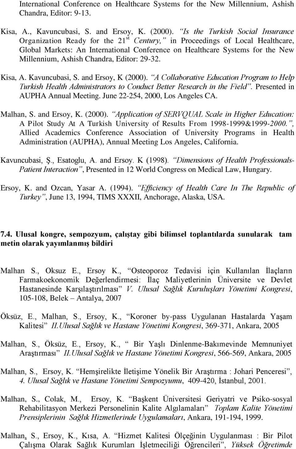 Ashish Chandra, Editor: 29-32. Kisa, A. Kavuncubasi, S. and Ersoy, K (2000). A Collaborative Education Program to Help Turkish Health Administrators to Conduct Better Research in the Field.