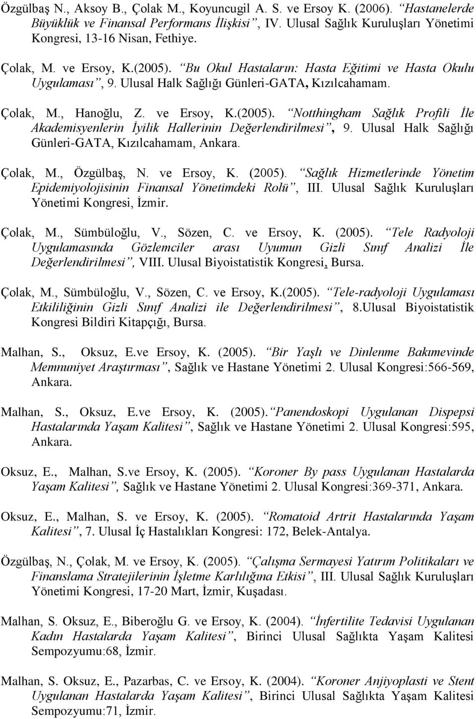 Ulusal Halk Sağlığı Günleri-GATA, Kızılcahamam, Ankara. Çolak, M., Özgülbaş, N. ve Ersoy, K. (2005). Sağlık Hizmetlerinde Yönetim Epidemiyolojisinin Finansal Yönetimdeki Rolü, III.