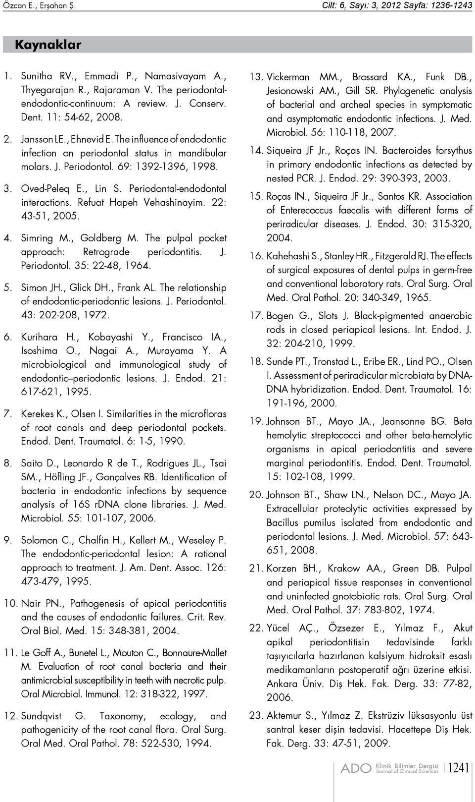 69: 1392-1396, 1998. Oved-Peleq E., Lin S. Periodontal-endodontal interactions. Refuat Hapeh Vehashinayim. 22: 43-51, 2005. Simring M., Goldberg M.