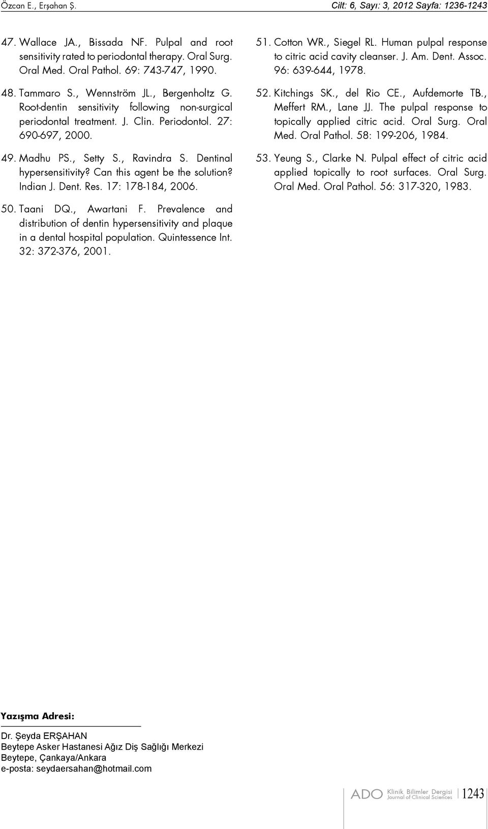 Dentinal hypersensitivity? Can this agent be the solution? Indian J. Dent. Res. 17: 178-184, 2006. 51. Cotton WR., Siegel RL. Human pulpal response to citric acid cavity cleanser. J. Am. Dent. Assoc.