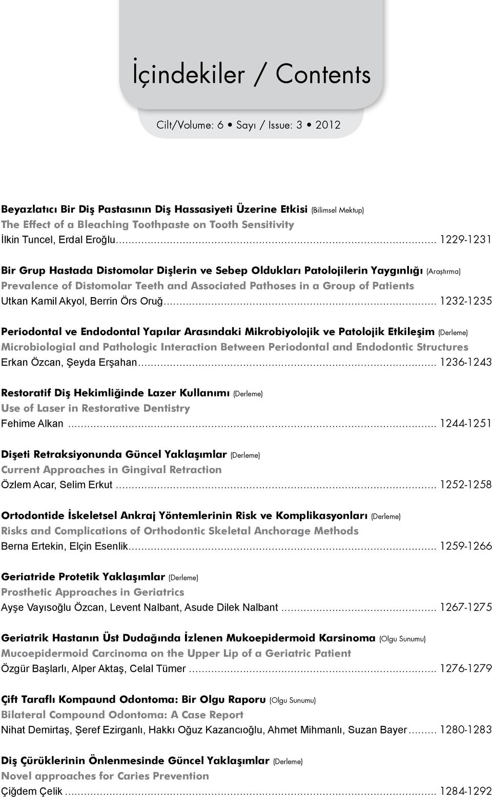 .. 1229-1231 Bir Grup Hastada Distomolar Dişlerin ve Sebep Oldukları Patolojilerin Yaygınlığı (Araştırma) Prevalence of Distomolar Teeth and Associated Pathoses in a Group of Patients Utkan Kamil