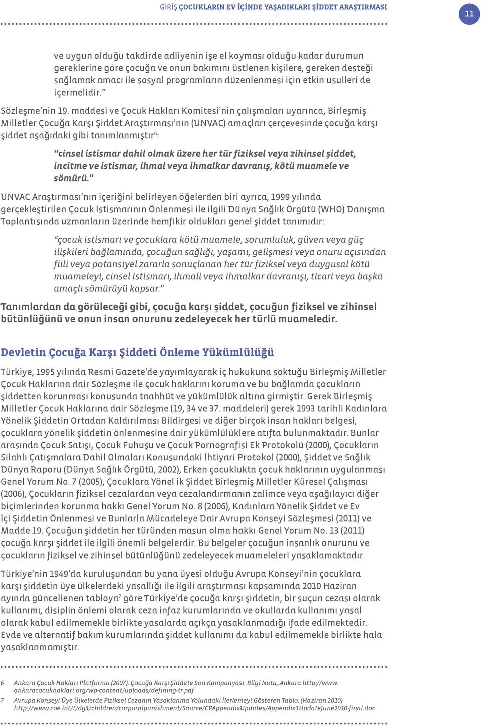 maddesi ve Çocuk Hakları Komitesi nin çalışmaları uyarınca, Birleşmiş Milletler Çocuğa Karşı Şiddet Araştırması nın (UNVAC) amaçları çerçevesinde çocuğa karşı şiddet aşağıdaki gibi tanımlanmıştır 6 :