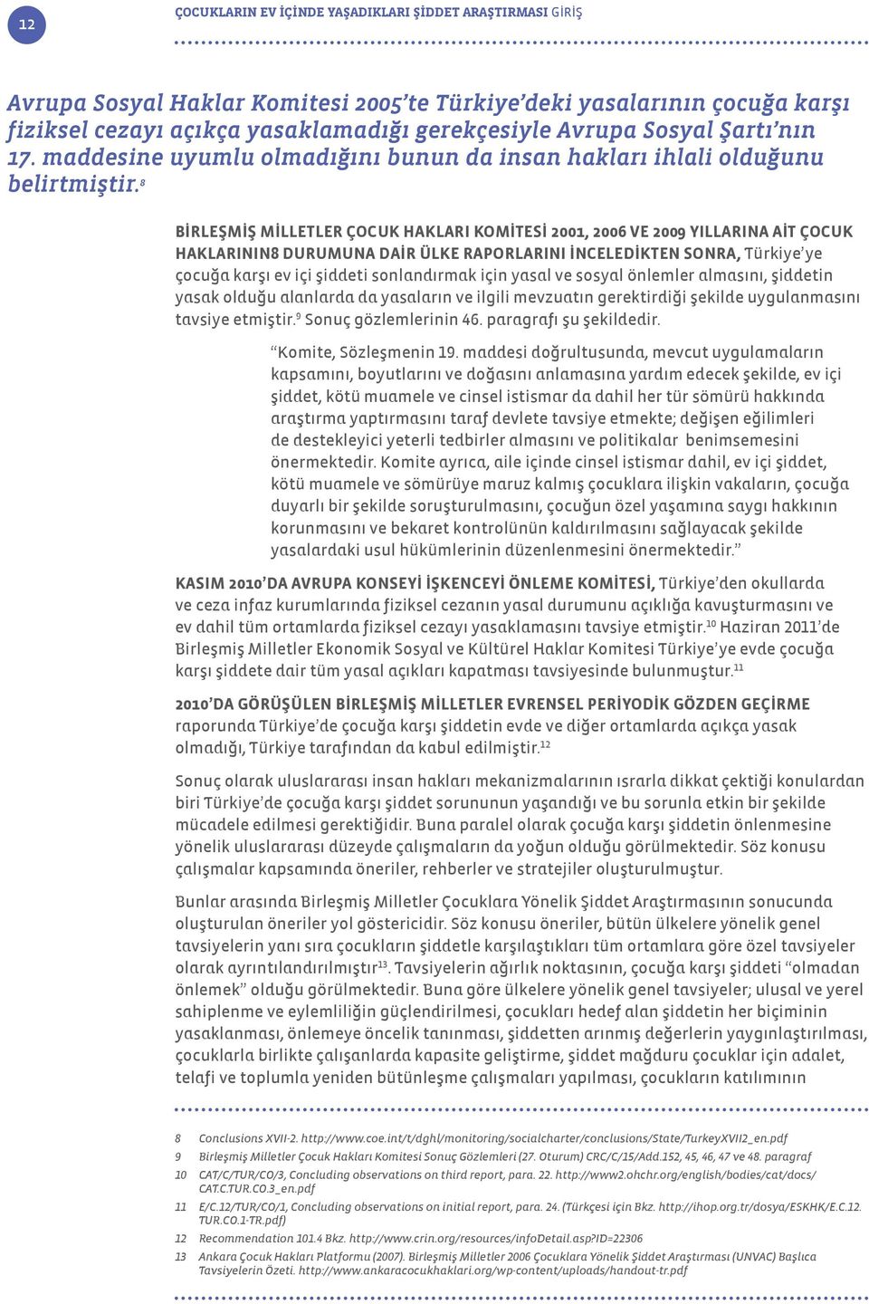 8 Birleşmiş Milletler Çocuk Hakları Komitesi 2001, 2006 ve 2009 yıllarına ait çocuk haklarının8 durumuna dair ülke raporlarını inceledikten sonra, Türkiye ye çocuğa karşı ev içi şiddeti sonlandırmak