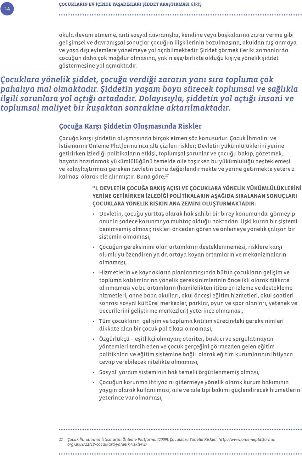 Şiddet görmek ileriki zamanlarda çocuğun daha çok mağdur olmasına, yakın eşe/birlikte olduğu kişiye yönelik şiddet göstermesine yol açmaktadır.