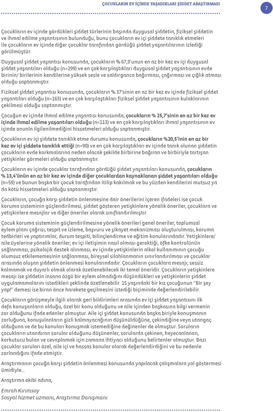 Duygusal şiddet yaşantısı konusunda, çocukların % 67,9 unun en az bir kez ev içi duygusal şiddet yaşantıları olduğu (n=299) ve en çok karşılaştıkları duygusal şiddet yaşantısının evde birinin/