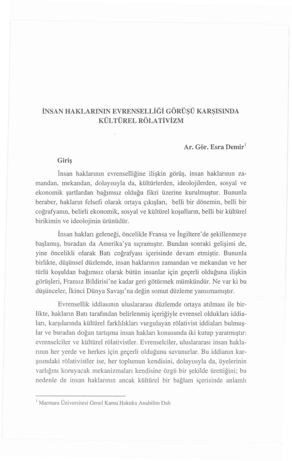 Bununl a beraber, hakl arın felsefi olarak ortaya çıkış ları, belli bir dönemin, belli bir coğrafyan ın, belirli ekonomik, sosyal ve kültür el ko şulların, belli bir kültürel birikimin ve ideo