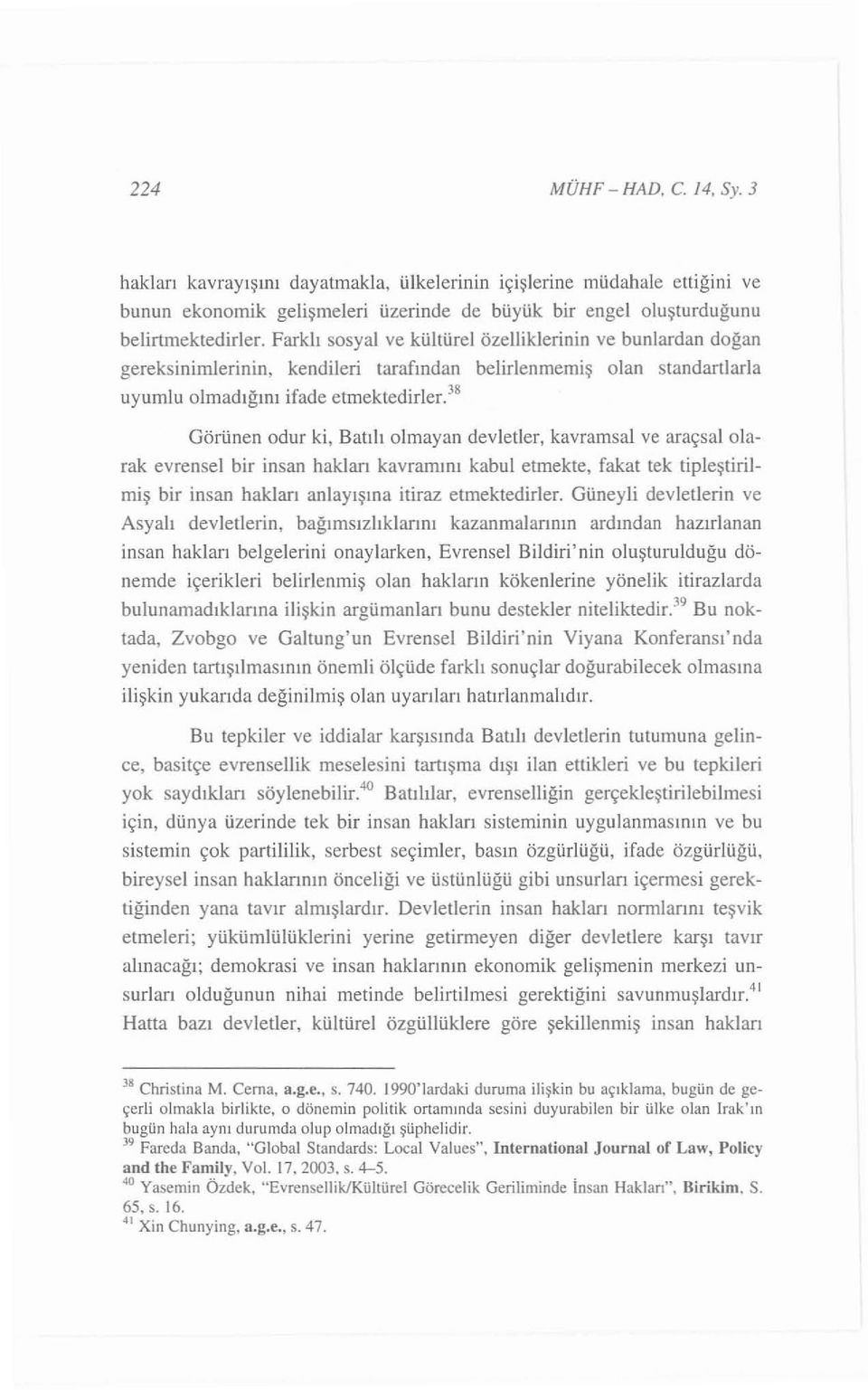 Farklı sosya l ve kültürel özelliklerinin ve bunlardan do ğan gereksinimlerinin. kendileri tarafından belirlenmem i ş olan standart larla uyumlu o l m ad ı ğ ın ı ifade etmektedirler.