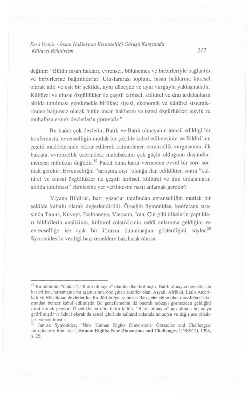 Kültürel ve ulusal özgüllükler ile çeşitli tarihsel, kültürel ve dini ardal anların ak ı l d a tutulma sı gerekmekle birlikte; siyasi, ekonomik ve kültürel sistemlerinden bağım sı z olarak bütün