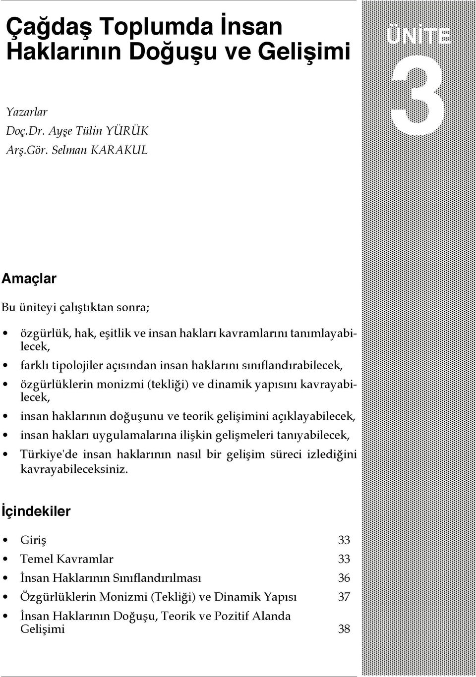 sınıflandırabilecek, özgürlüklerin monizmi (tekliği) ve dinamik yapısını kavrayabilecek, insan haklarının doğuşunu ve teorik gelişimini açıklayabilecek, insan hakları uygulamalarına ilişkin