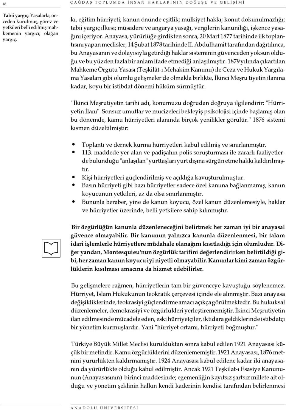 Anayasa, yürürlüğe girdikten sonra, 20 Mart 1877 tarihinde ilk toplantısını yapan meclisler, 14 Şubat 1878 tarihinde II.