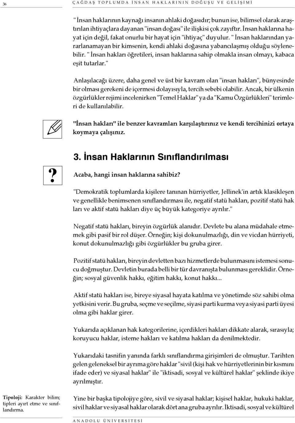 " İnsan haklarından yararlanamayan bir kimsenin, kendi ahlaki doğasına yabancılaşmış olduğu söylenebilir. " İnsan hakları öğretileri, insan haklarına sahip olmakla insan olmayı, kabaca eşit tutarlar.