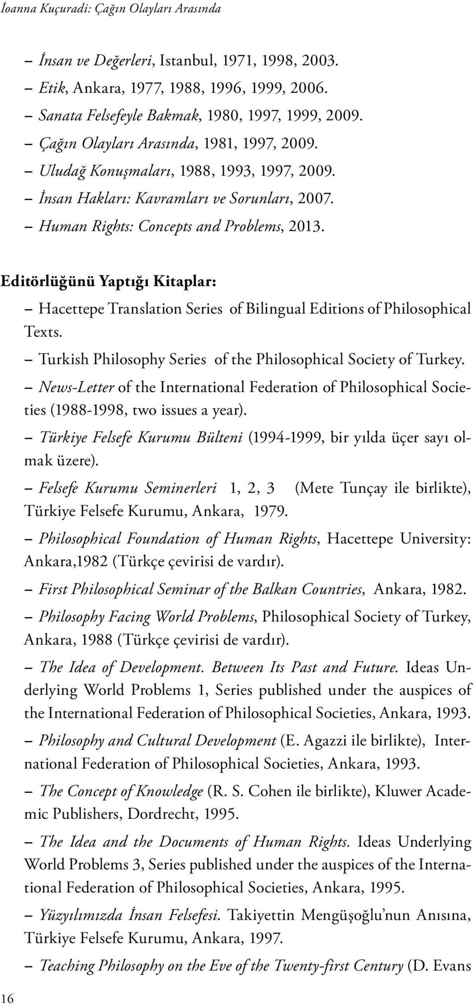 Editörlüğünü Yaptığı Kitaplar: Hacettepe Translation Series of Bilingual Editions of Philosophical Texts. Turkish Philosophy Series of the Philosophical Society of Turkey.