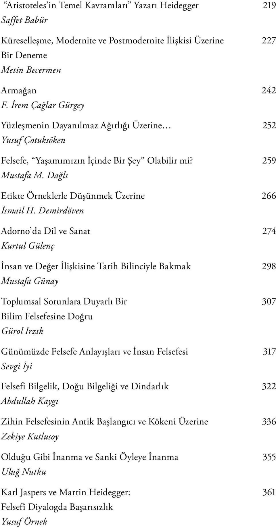 Demirdöven Adorno da Dil ve Sanat Kurtul Gülenç İnsan ve Değer İlişkisine Tarih Bilinciyle Bakmak Mustafa Günay Toplumsal Sorunlara Duyarlı Bir Bilim Felsefesine Doğru Gürol Irzık Günümüzde Felsefe