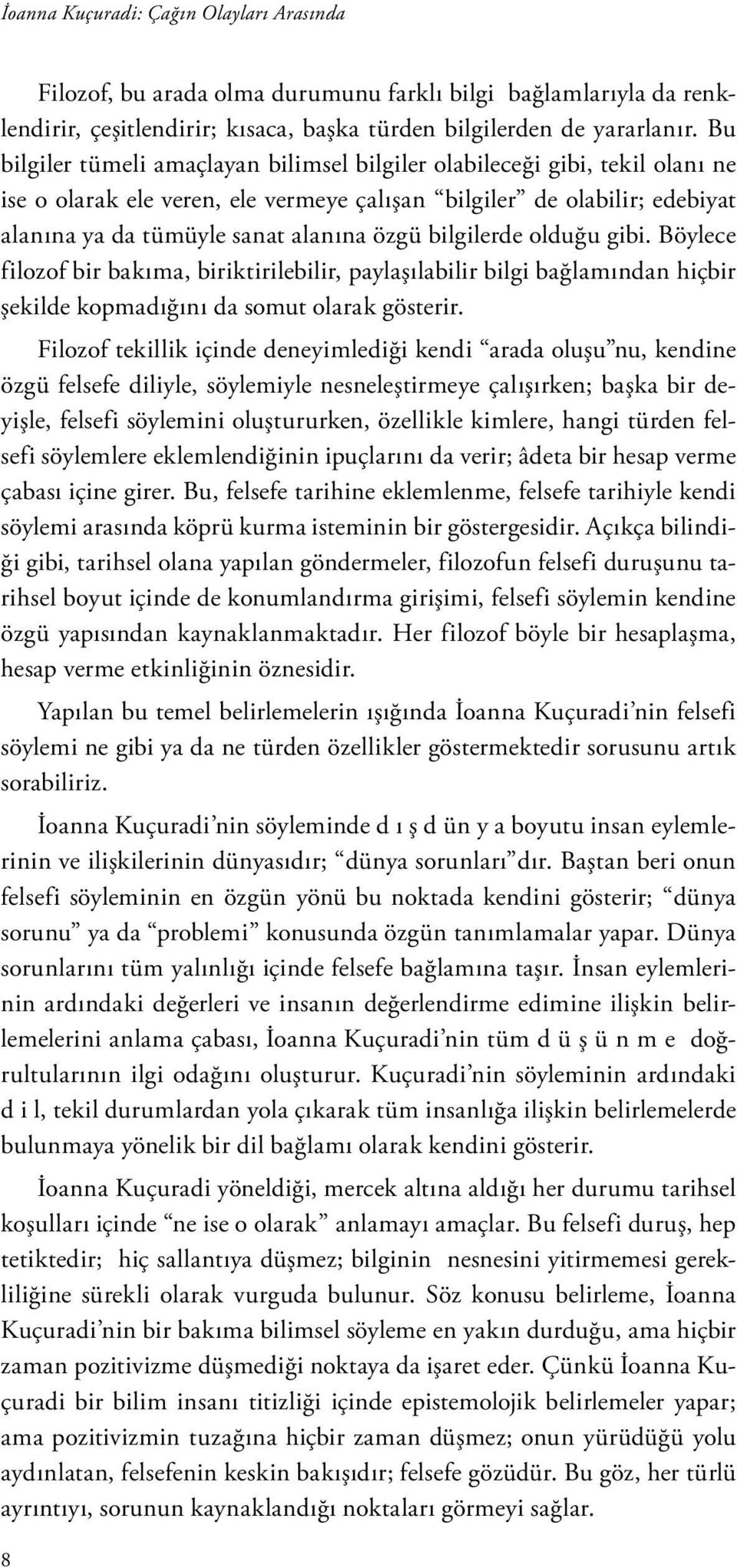 bilgilerde olduğu gibi. Böylece filozof bir bakıma, biriktirilebilir, paylaşılabilir bilgi bağlamından hiçbir şekilde kopmadığını da somut olarak gösterir.